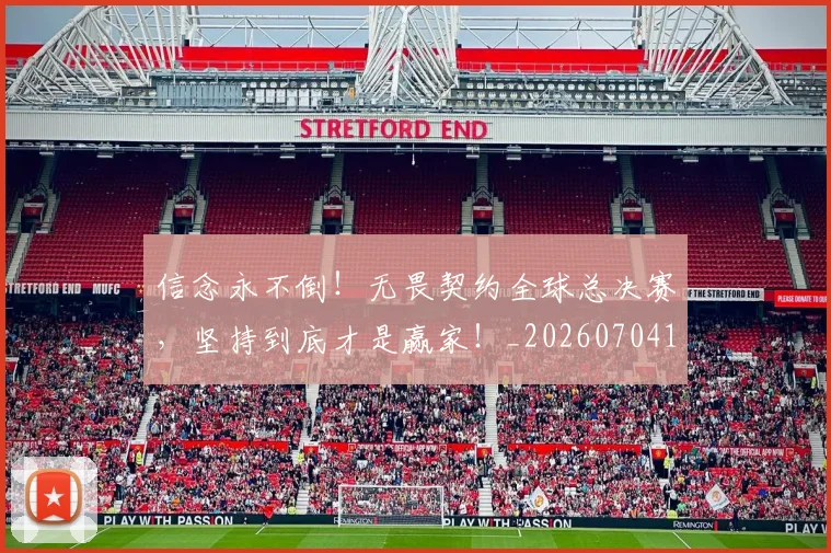 信念永不倒！无畏契约全球总决赛，坚持到底才是赢家！_20260704170902