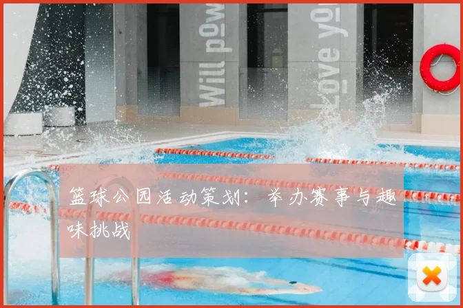 篮球公园活动策划：举办赛事与趣味挑战