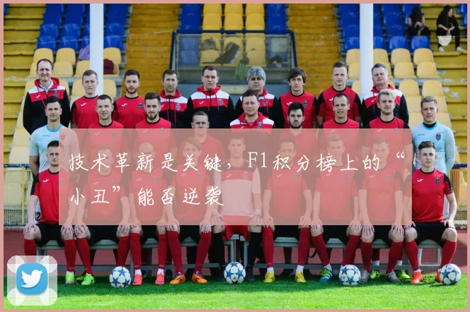 技术革新是关键，F1积分榜上的“小丑”能否逆袭