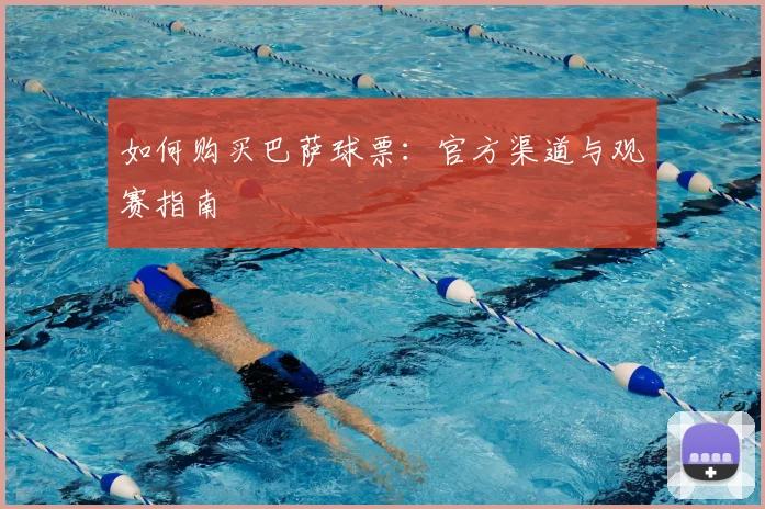 如何购买巴萨球票:官方渠道与观赛指南