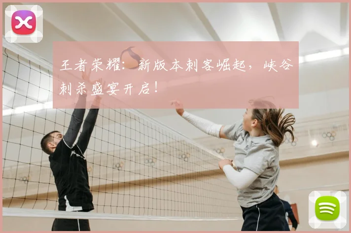 王者荣耀:新版本刺客崛起,峡谷刺杀盛宴开启!