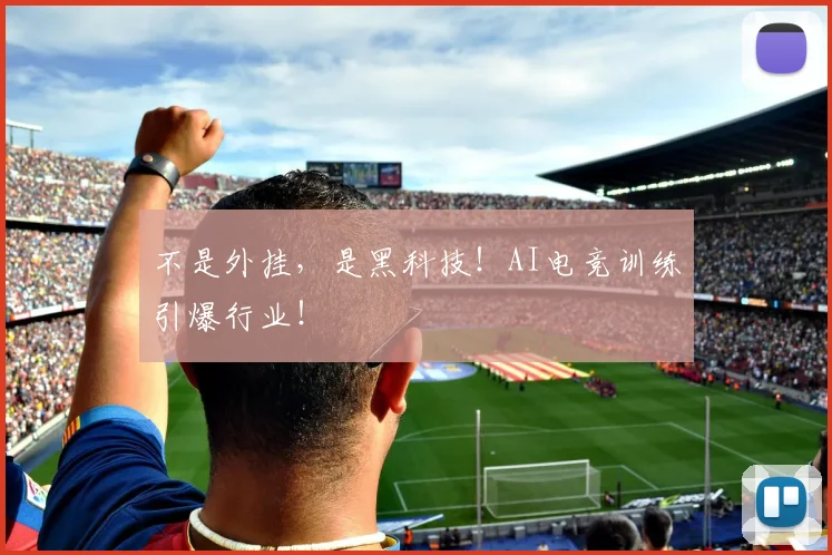 不是外挂,是黑科技!AI电竞训练引爆行业!