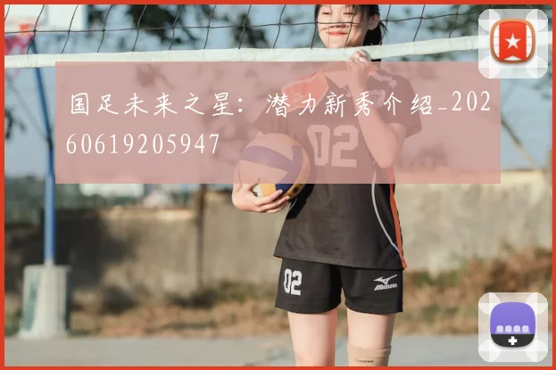 国足未来之星:潜力新秀介绍_20260619205947