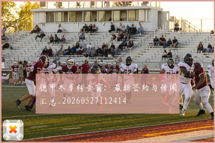 德甲冬季转会窗：最新签约与传闻汇总_20260527112414