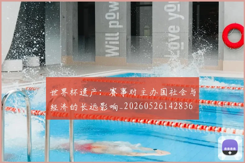 世界杯遗产：赛事对主办国社会与经济的长远影响_20260526142836