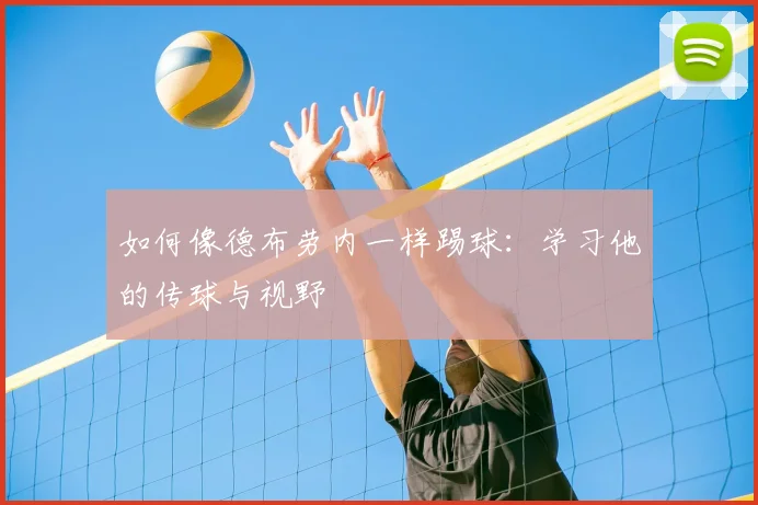 如何像德布劳内一样踢球：学习他的传球与视野